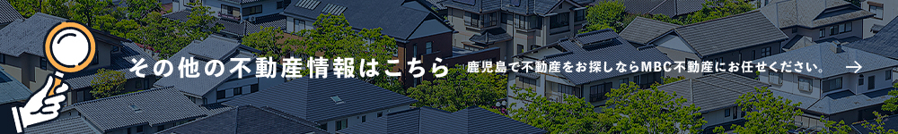 その他の不動産情報はこちら鹿児島で不動産をお探しならMBC不動産にお任せください。