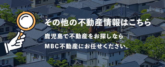 その他の不動産情報はこちら鹿児島で不動産をお探しならMBC不動産にお任せください。